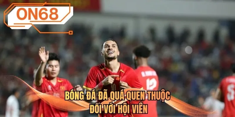 Bóng đá đã quá quen thuộc đối với hội viên