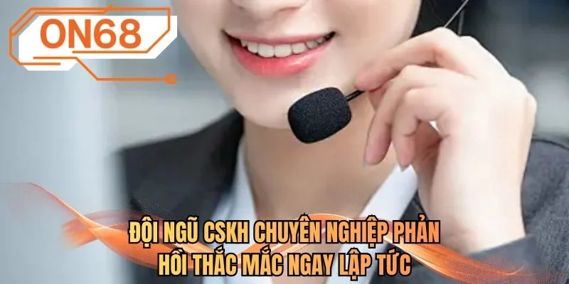 Đội ngũ CSKH chuyên nghiệp phản hồi thắc mắc ngay lập tức