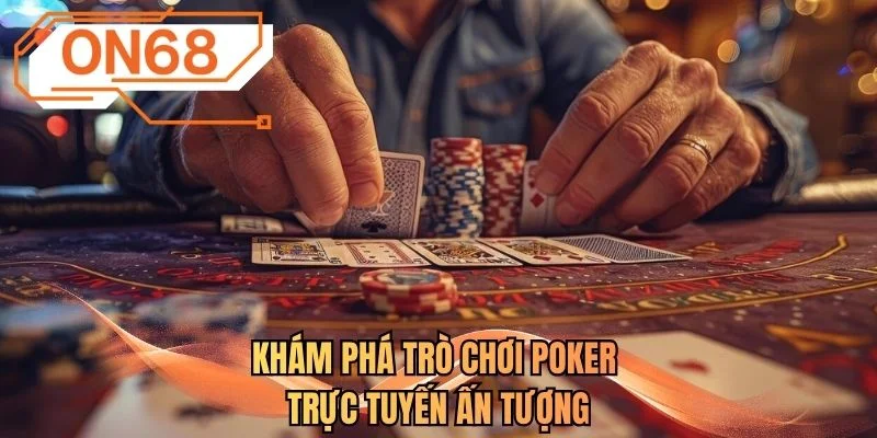 Khám phá trò chơi Poker trực tuyến ấn tượng