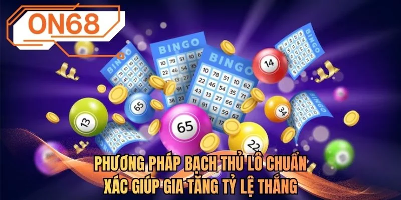 Phương pháp bạch thủ lô chuẩn xác giúp gia tăng tỷ lệ thắng
