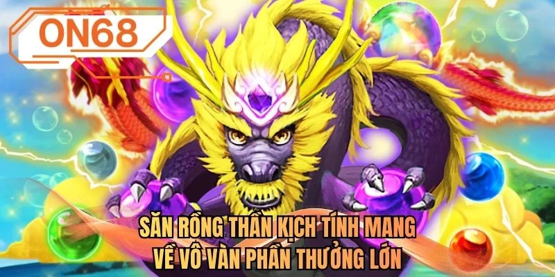 Săn rồng thần kịch tính mang về vô vàn phần thưởng lớn