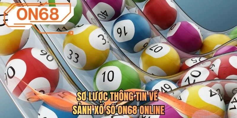 Sơ lược thông tin về sảnh xổ số ON68 online