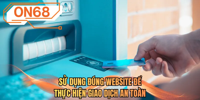 Sử dụng đúng website để thực hiện giao dịch an toàn