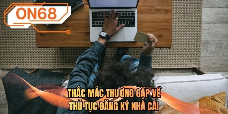 Thắc mắc thường gặp về thủ tục đăng ký nhà cái