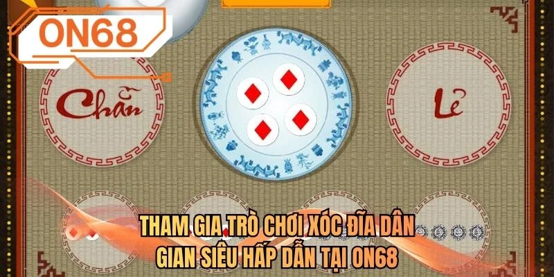 Tham gia trò chơi xóc đĩa dân gian siêu hấp dẫn tại ON68