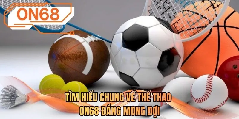 Tìm hiểu chung về thể thao ON68 đáng mong đợi